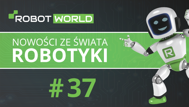 Nowości ze świata robotyki #37